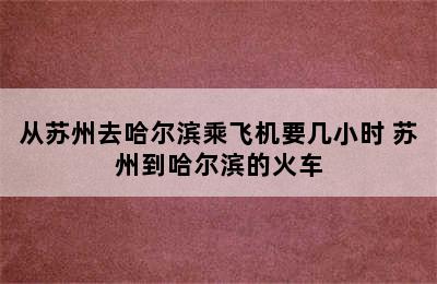 从苏州去哈尔滨乘飞机要几小时 苏州到哈尔滨的火车